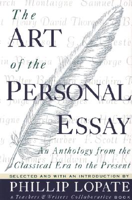 The Art of the Personal Essay: An Anthology from the Classical Era to the Present - Phillip Lopate