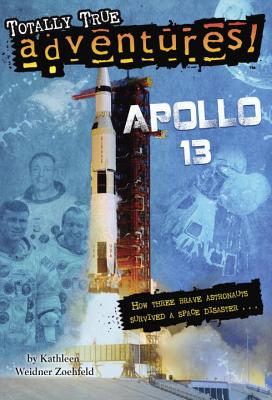 Apollo 13 (Totally True Adventures): How Three Brave Astronauts Survived a Space Disaster - Kathleen Weidner Zoehfeld