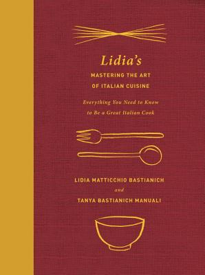 Lidia's Mastering the Art of Italian Cuisine: Everything You Need to Know to Be a Great Italian Cook: A Cookbook - Lidia Matticchio Bastianich