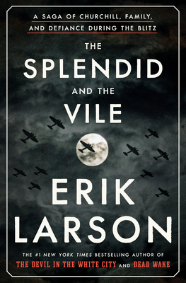 The Splendid and the Vile: A Saga of Churchill, Family, and Defiance During the Blitz - Erik Larson
