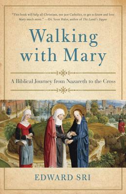 Walking with Mary: A Biblical Journey from Nazareth to the Cross - Edward Sri