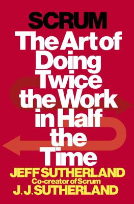 Scrum: The Art of Doing Twice the Work in Half the Time - Jeff Sutherland