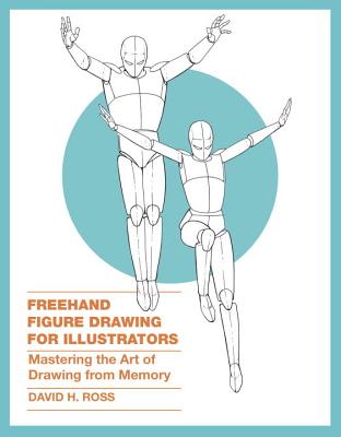 FreeHand Figure Drawing for Illustrators: Mastering the Art of Drawing from Memory - David H. Ross