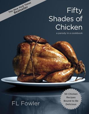 Fifty Shades of Chicken: A Parody in a Cookbook - F. L. Fowler