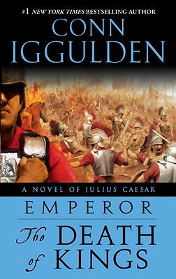Emperor: The Death of Kings: A Novel of Julius Caesar - Conn Iggulden