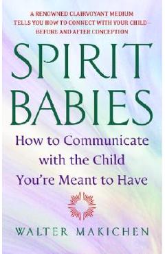 Poza produsului Spirit Babies: How to Communicate with the Child You're Meant to Have - Walter Makichen