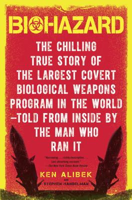 Biohazard: The Chilling True Story of the Largest Covert Biological Weapons Program in the World--Told from the Inside by the Man - Ken Alibek
