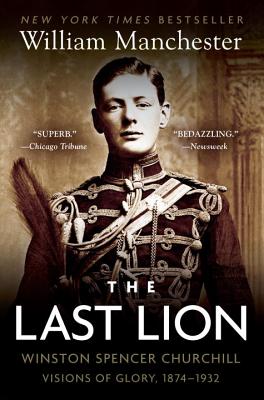 The Last Lion: Winston Spencer Churchill: Visions of Glory, 1874-1932 - William Manchester