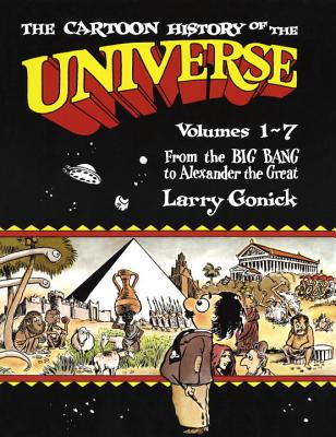 The Cartoon History of the Universe: Volumes 1-7: From the Big Bang to Alexander the Great - Larry Gonick