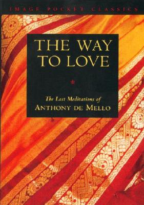 Way to Love: The Last Meditations of Anthony de Mello - Anthony De Mello