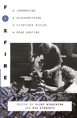 Foxfire 5: Ironmaking, Blacksmithing, Flintlock Rifles, Bear Hunting - Foxfire Fund Inc