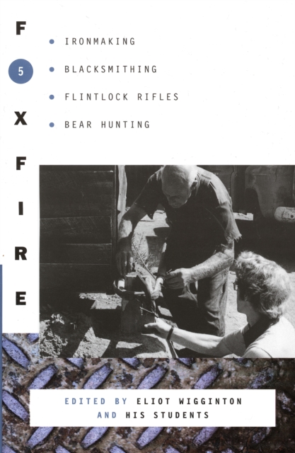 Foxfire 5: Ironmaking, Blacksmithing, Flintlock Rifles, Bear Hunting - Foxfire Fund Inc