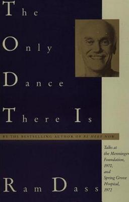 The Only Dance There Is: Talks at the Menninger Foundation, 1970, and Spring Grove Hospital, 1972 - Ram Dass