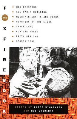 The Foxfire Book: Hog Dressing, Log Cabin Building, Mountain Crafts and Foods, Planting by the Signs, Snake Lore, Hunting Tales, Faith H - Foxfire Fund Inc