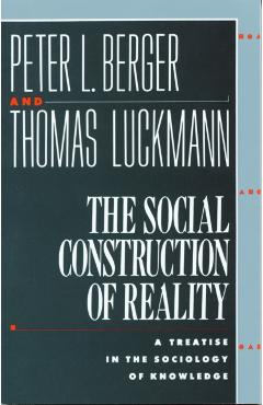 The Social Construction of Reality: A Treatise in the Sociology of Knowledge - Peter L. Berger