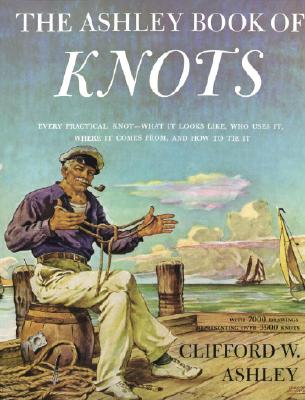Ashley Book of Knots: Every Practical Knot--What It Looks Like, Who Uses It, Where It Comes From, and How to Tie It - Clifford Ashley