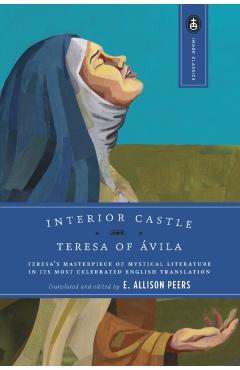 Interior Castle: Teresa's Masterpiece of Mystical Literature in Its Most Celebrated English Translation - Teresa Of Avila
