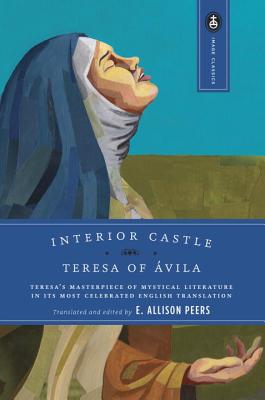Interior Castle: Teresa's Masterpiece of Mystical Literature in Its Most Celebrated English Translation - Teresa Of Avila