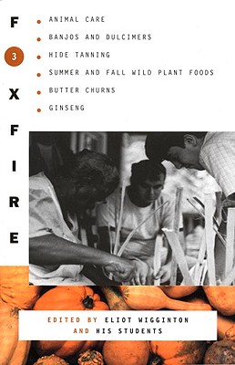 Foxfire 3: Animal Care, Banjos and Dulimers, Hide Tanning, Summer and Fall Wild Plant Foods, Butter Churns, Ginseng - Foxfire Fund Inc