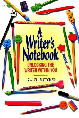 A Writer's Notebook: Unlocking the Writer Within You - Ralph Fletcher
