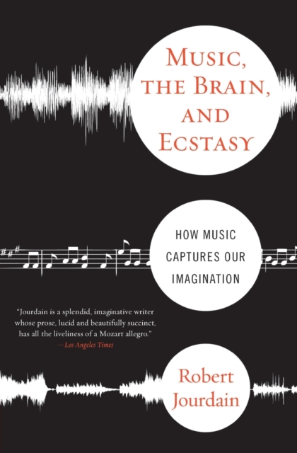 Music, the Brain, and Ecstasy: How Music Captures Our Imagination - R. Jourdain