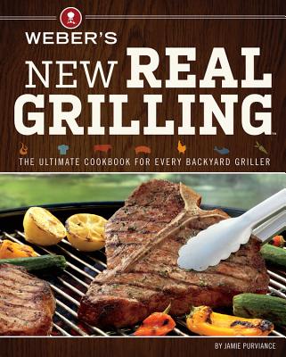 Weber's New Real Grilling - Jamie Purviance