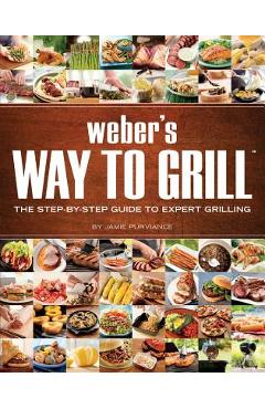 Poza produsului Weber's Way to Grill: The Step-By-Step Guide to Expert Grilling - Jamie Purviance