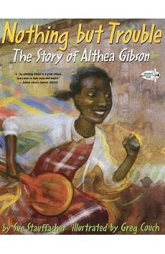 Coperta cărții 'Nothing But Trouble: The Story of Althea Gibson - Sue Stauffacher'