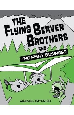 The Flying Beaver Brothers and the Fishy Business - Maxwell Eaton