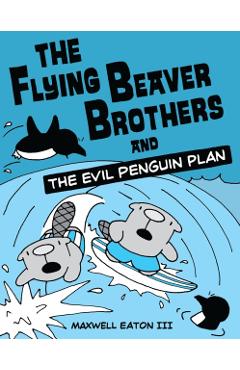 The Flying Beaver Brothers - Maxwell Eaton