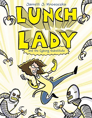 Lunch Lady and the Cyborg Substitute: Lunch Lady #1 - Jarrett J. Krosoczka