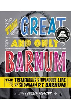 The Great and Only Barnum: The Tremendous, Stupendous Life of Showman P. T. Barnum - Candace Fleming