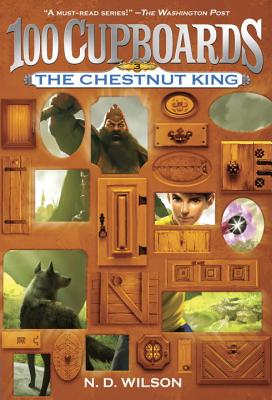 The Chestnut King (100 Cupboards Book 3) - N. D. Wilson