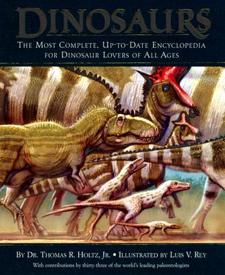 Dinosaurs: The Most Complete, Up-To-Date Encyclopedia for Dinosaur Lovers of All Ages - Thomas R. Holtz