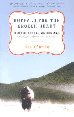 Buffalo for the Broken Heart: Restoring Life to a Black Hills Ranch - Dan O'brien