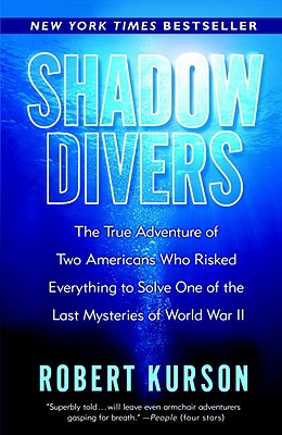 Shadow Divers: The True Adventure of Two Americans Who Risked Everything to Solve One of the Last Mysteries of World War II - Robert Kurson