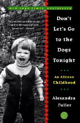 Don't Let's Go to the Dogs Tonight: An African Childhood - Alexandra Fuller