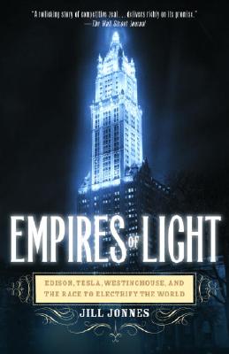 Empires of Light: Edison, Tesla, Westinghouse, and the Race to Electrify the World - Jill Jonnes