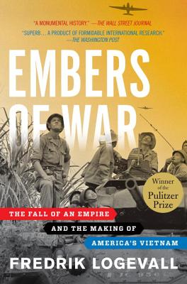 Embers of War: The Fall of an Empire and the Making of America's Vietnam - Fredrik Logevall