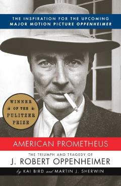 American Prometheus: The Triumph and Tragedy of J. Robert Oppenheimer - Kai Bird