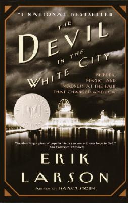 The Devil in the White City: Murder, Magic, and Madness at the Fair That Changed America - Erik Larson
