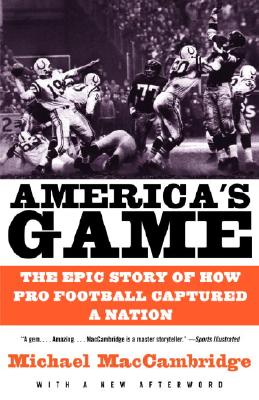 America's Game: The Epic Story of How Pro Football Captured a Nation - Michael Maccambridge