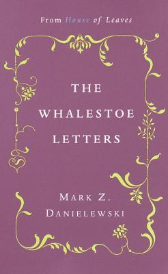 The Whalestoe Letters: From House of Leaves - Mark Z. Danielewski