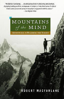 Mountains of the Mind: Adventures in Reaching the Summit - Robert Macfarlane