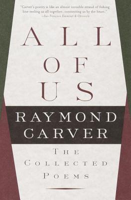 All of Us: The Collected Poems - Raymond Carver
