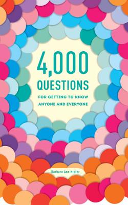 4,000 Questions for Getting to Know Anyone and Everyone - Barbara Ann Kipfer