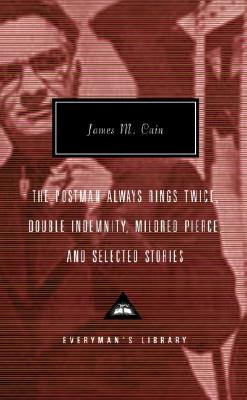 The Postman Always Rings Twice, Double Indemnity, Mildred Pierce, and Selected Stories - James M. Cain