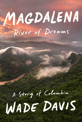 Magdalena: River of Dreams: A Story of Colombia - Wade Davis
