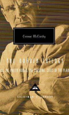 The Border Trilogy: All the Pretty Horses, the Crossing, Cities of the Plain - Cormac Mccarthy