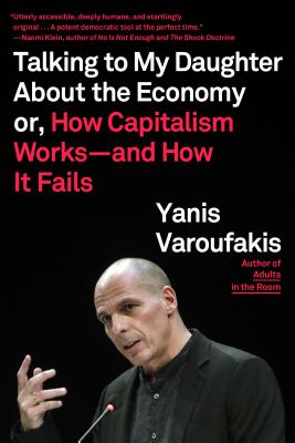 Talking to My Daughter about the Economy: Or, How Capitalism Works--And How It Fails - Yanis Varoufakis
